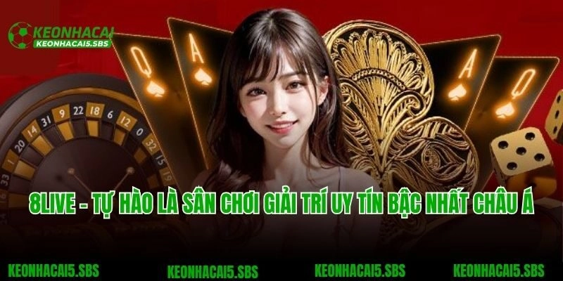 8Live - Tự Hào Là Sân Chơi Giải Trí Uy Tín Bậc Nhất Châu Á