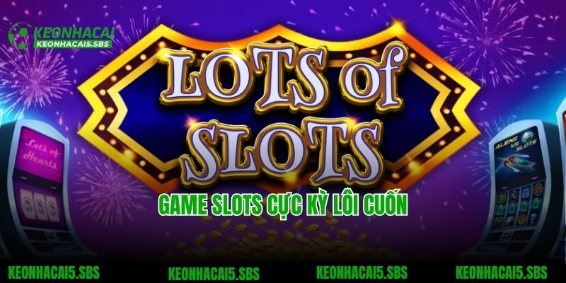 Game slots cực kỳ lôi cuốn
