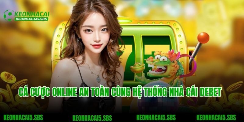 Cá cược online an toàn cùng hệ thống nhà cái Debet 