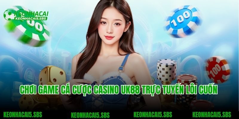 Chơi game cá cược casino UK88 trực tuyến lôi cuốn
