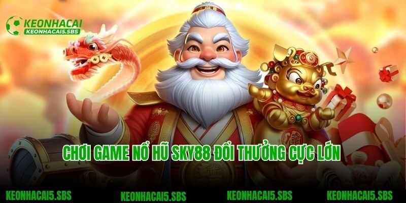 Chơi game nổ hũ SKY88 đổi thưởng cực lớn