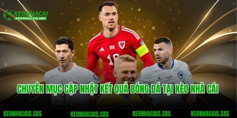 Giới thiệu mục kết quả bóng đá nhanh chóng tại Kèo nhà cái