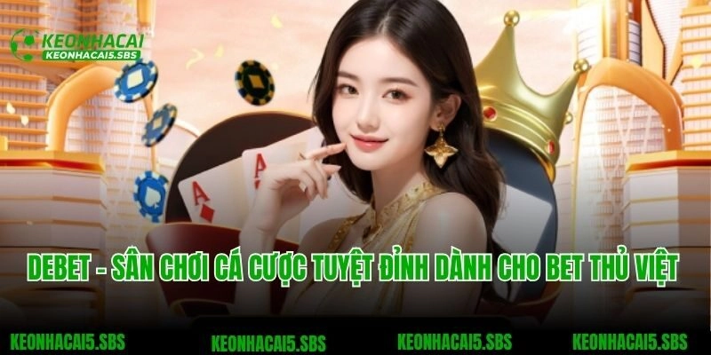 Debet - Sân Chơi Cá Cược Tuyệt Đỉnh Dành Cho Bet Thủ Việt