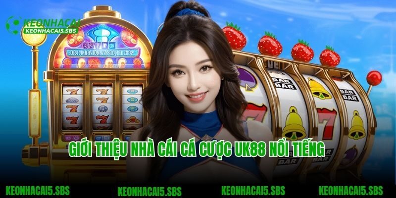 Giới thiệu nhà cái cá cược UK88 nổi tiếng top đầu thị trường