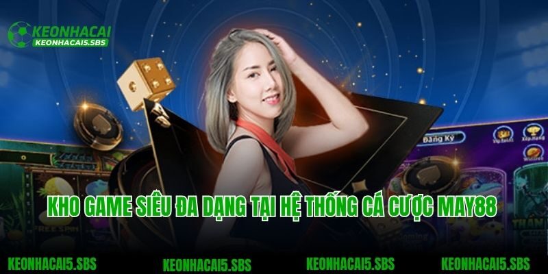 Kho game siêu đa dạng tại hệ thống cá cược May88