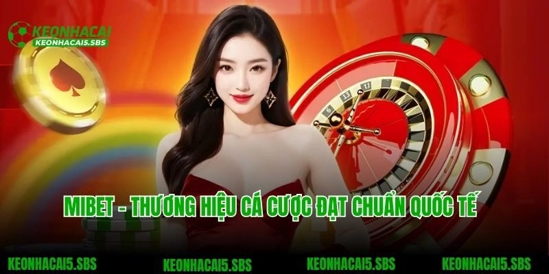 Mibet - Thương Hiệu Cá Cược Đạt Chuẩn Quốc Tế Năm 2025