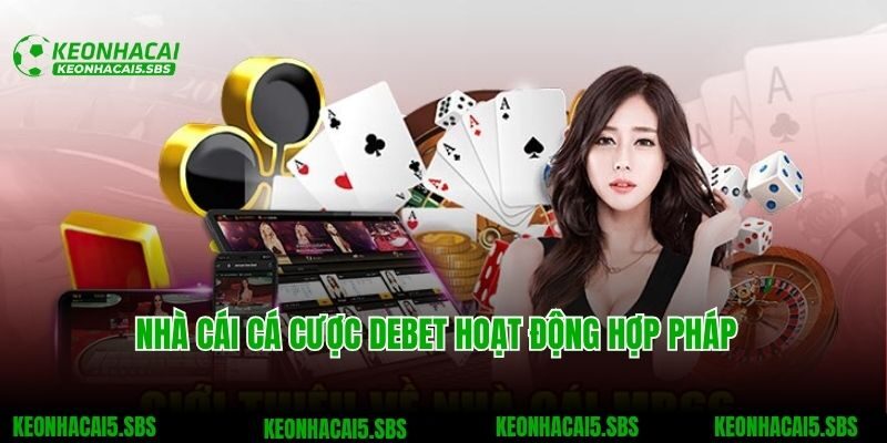 Nhà cái cá cược Debet hoạt động hợp pháp và uy tín
