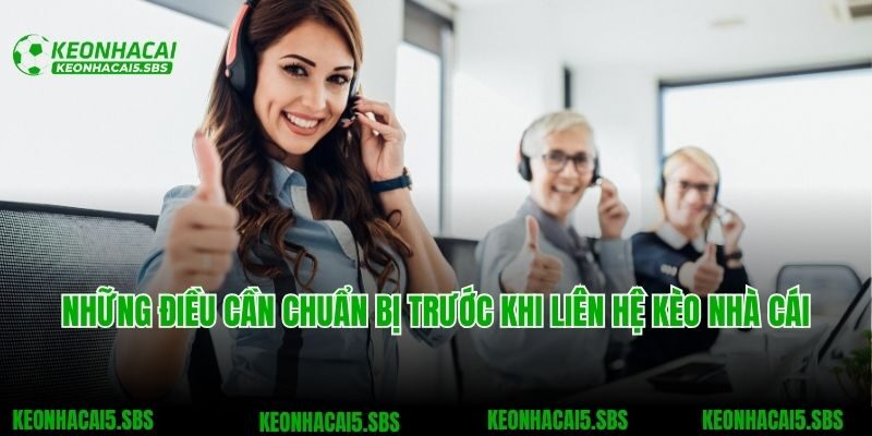 Những điều cần chuẩn bị trước khi liên hệ Kèo nhà cái