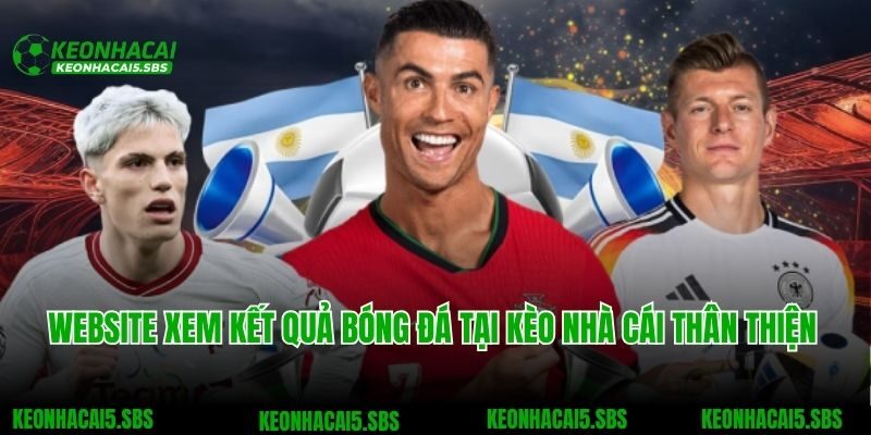 Website xem kết quả bóng đá tại Kèo nhà cái thân thiện
