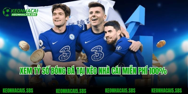 Xem tỷ số bóng đá tại Kèo nhà cái miễn phí 100%