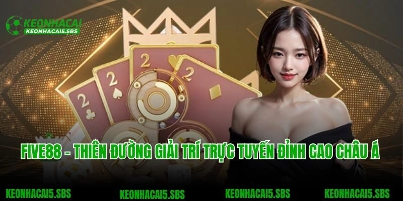 Five88 - Thiên Đường Giải Trí Trực Tuyến Đỉnh Cao Châu Á