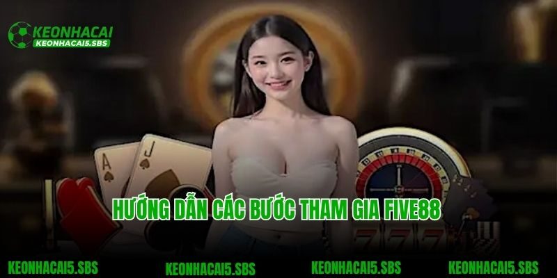 Hướng dẫn các bước tham gia Five88