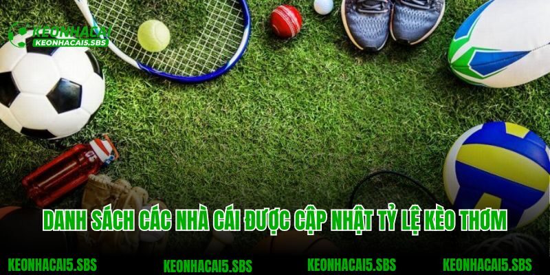 Danh sách các nhà cái được cập nhật tỷ lệ kèo thơm