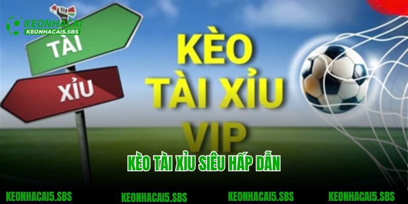 Kèo tài xỉu siêu hấp dẫn
