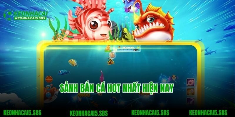 Sảnh bắn cá hot nhất hiện nay