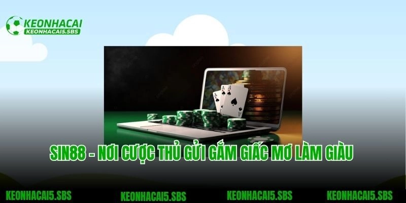 Sin88 - Nơi Cược Thủ Gửi Gắm Giấc Mơ Làm Giàu