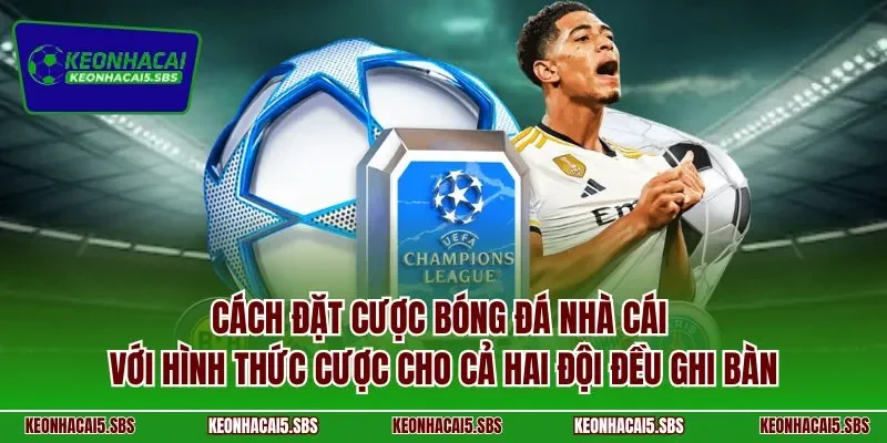 Cách đặt cược bóng đá nhà cái với hình thức cược cho cả hai đội đều ghi bàn