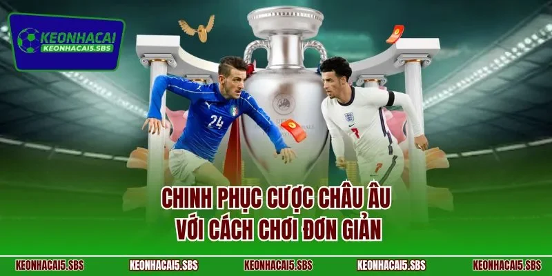 Chinh phục cược châu Âu với cách chơi đơn giản