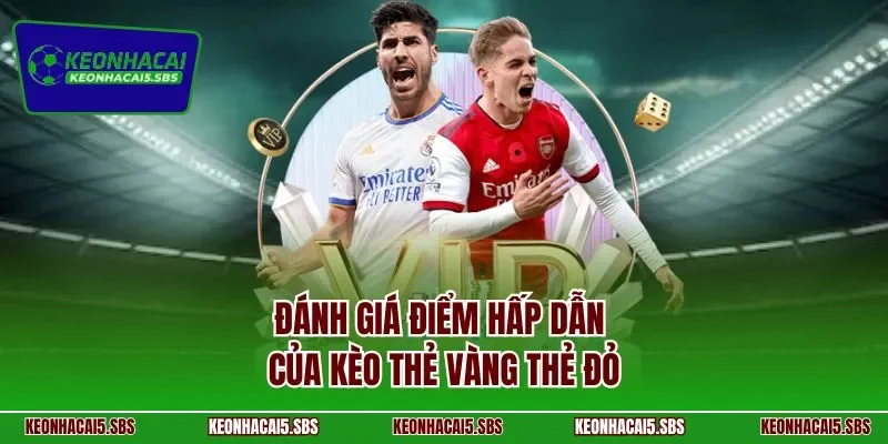 Đánh giá điểm hấp dẫn của kèo thẻ vàng thẻ đỏ