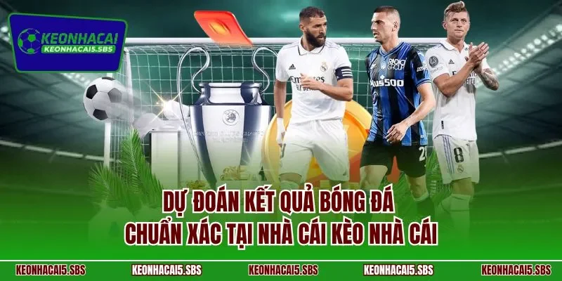 Dự đoán kết quả bóng đá chuẩn xác tại nhà cái Kèo nhà cái