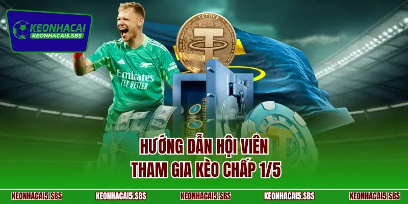 Hướng dẫn hội viên tham gia kèo chấp 1/5 