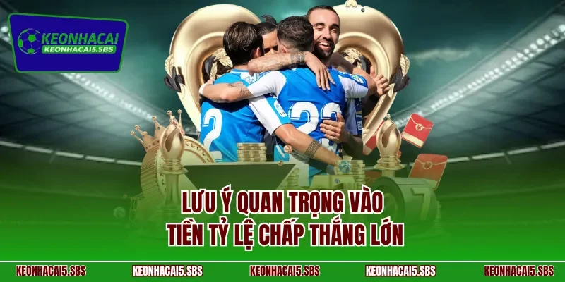 Lưu ý quan trọng vào tiền tỷ lệ chấp thắng lớn