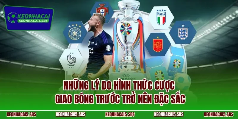 Những lý do hình thức cược giao bóng trước trở nên đặc sắc
