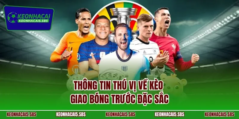 Thông tin thú vị về kèo giao bóng trước đặc sắc