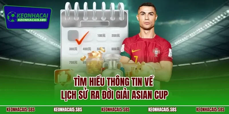 Tìm hiểu thông tin về lịch sử ra đời giải Asian Cup