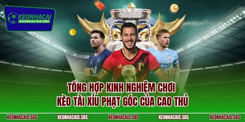 Tổng hợp kinh nghiệm chơi kèo tài xỉu phạt góc của cao thủ